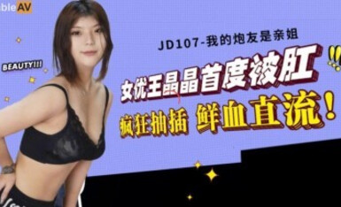 精東影業 JD107 我的炮友是親姐 王晶晶